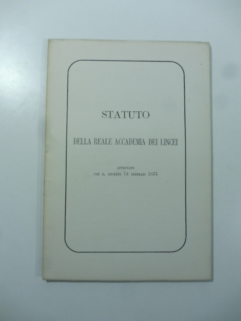 Statuto della Reale Accademia dei Lincei approvato con R. decreto 14 febbraio 1875